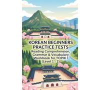 Korean Beginners Practice Tests: Reading Comprehension, Grammar & Vocabulary Workbook for TOPIK I (Level 1 - 2)