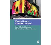 Korean Cinema in Global Contexts: Post-Colonial Phantom, Blockbuster and Trans-Cinema