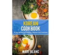 Korean Cookbok: 70 Easy Recipes For Preparing Traditional Food From Korea