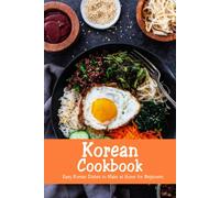 Korean Cookbook: Easy Korean Dishes To Make At Home For Beginners: Korean Home Cooking