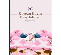 Korean fluent-Learn Korean in 30 Days: Korean for Beginners: Your 30-Day Challenge to Fluency