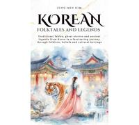 Korean folktales and Legends: Journey through Korea’s traditional fables, ghost stories and ancient legends, rooted in folklore, beliefs and cultural heritage