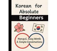 Korean for Absolute Beginners: Hangul, Easy Words & Simple Conversations