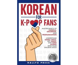 Korean for K-Pop Fans: Master Basics of Hangul, Grammar, and Pronunciation - Understand Song Lyrics, Get Jokes, and Sing Along with Your Favorite Idols