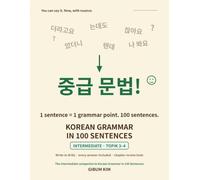 Korean Grammar in 100 Sentences: Intermediate: TOPIK 3-4 - A write-in workbook: sentence building, translation, dialogue & free writing