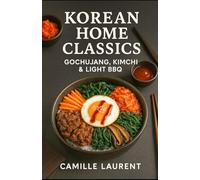 Korean Home Classics - Gochujang, Kimchi & Light BBQ: 60 Easy Korean Recipes for Everyday Cooking: Simple Korean home cooking with gochujang, homemade ... BBQ for quick, flavorful weeknight meals