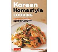 Korean Homestyle Cooking: 89 Classic Recipes - from Barbecue and Bibimbap to Kimchi and Japchae