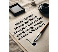 Korean Idioms Writing Workbook: 60 Everyday Expressions with Meaning, Usage, and Real-Life Context