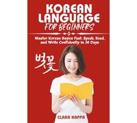 KOREAN LANGUAGE FOR BEGINNERS: Master Korean Basics Fast: Speak, Read, and Write Confidently in 30 Days