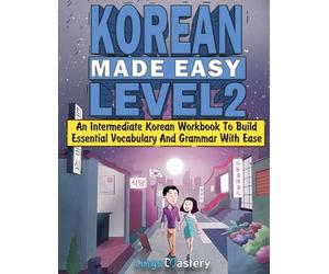 Korean Made Easy Level 2: An Intermediate Korean Workbook To Build Essential Vocabulary And Grammar With Ease (Korean Audio Lessons Included)