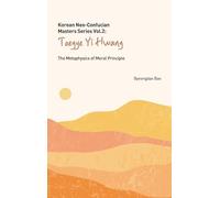 Korean Neo-Confucian Masters Series Vol. 2: Toegye Yi Hwang: The Metaphysics of Moral Principle