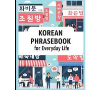 Korean Phrasebook for Everyday Life: Learn Korean Fast with 750 Essential Korean Phrases for Real-Life Conversations in Travel, School, Work, Love, K-Dramas and More