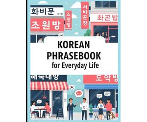 Korean Phrasebook for Everyday Life: Learn Korean Fast with 750 Essential Korean Phrases for Real-Life Conversations in Travel, School, Work, Love, K-Dramas and More