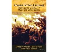 Korean Screen Cultures: Interrogating Cinema, Tv, Music And Online Games (Paperback) Andrew David Jackson, Colette Balmain (Auteur)