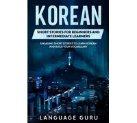 Korean Short Stories for Beginners and Intermediate Learners: Engaging Short Stories to Learn Korean and Build Your Vocabulary