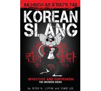 Korean Slang: As Much As a Rat's Tail; Learn Korean Language and Culture Through Slang, Invective and Euphemism