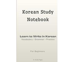 Korean Study Notebook: Learn to Write in Korean | Vocabulary • Grammar • Practice
