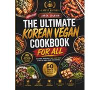 KOREAN VEGAN COOKBOOK: 100+ Traditional Recipes Made Plant-Based - From Kimchi and Bibimbap to Bulgogi and Beyond