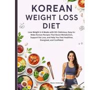 Korean weight loss diet: Lose Weight in 4 Weeks with 50+ Delicious, Easy-to-Make Korean Recipes That Boost Metabolism, Support Fat Loss, and Help You Feel Healthier, Energized, and Confident