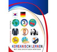 Koreanisch Lernen Mit 1000 Wichtigen Wörtern: Zweisprachiges Koreanisch - deutsch Bild- Und Vokabelbuch Für Kinder & Erwachsen