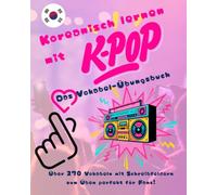 Koreanisch lernen mit K-Pop Das Vokabel-Übungsbuch: Über 270 Vokabeln mit Schreibfeldern zum Üben perfekt für Fans!