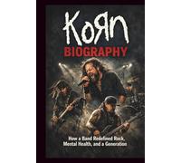 KORN BIOGRAPHY: How a Band Redefined Rock, Mental Health, and a Generation