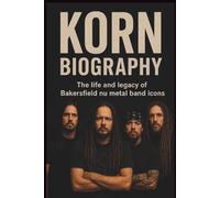 KORN BIOGRAPHY MUSICAL BIOGRAPHY: The life and legacy of Bakersfield nu metal band icons