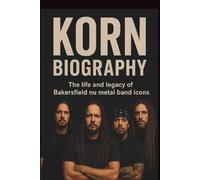 KORN BIOGRAPHY MUSICAL BIOGRAPHY: The life and legacy of Bakersfield nu metal band icons