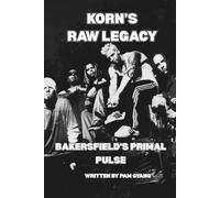 KORN’S RAW LEGACY: BAKERSFIELD’S PRIMAL PULSE