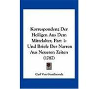 Korrespondenz Der Heiligen Aus Dem Mittelalter, Part 1: Und Briefe Der Narren Aus Neueren Zeiten (1787) Guntherode, Carl Von (Auteur)