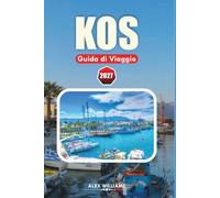 KOS GUIDA DI VIAGGIO 2027: Rovine antiche, spiagge dorate, villaggi nascosti, cucina delle isole greche, avventure all'aria aperta e itinerari facili
