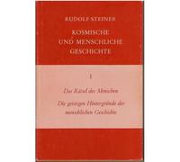 Kosmische Und Menschliche Geschichte 1 Das Rästel Des Menschen. Die Geistigen Hintergründe Der Menschlichen Geschichte