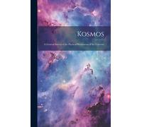 Kosmos: A General Survey Of The Physical Phenomena Of The Universe