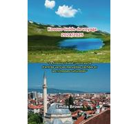 Kosovo Guide de voyage 2024/2025: "Le Kosovo révélé : votre porte d'entrée vers les merveilles cachées et les richesses culturelles"