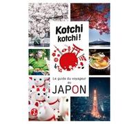 Kotchi Kotchi ! : Le guide du voyageur au Japon