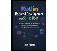 Kotlin Backend Development with Spring Boot: Build REST APIs with JPA, PostgreSQL, Authentication, Authorization, Testing, Docker, and Microservices