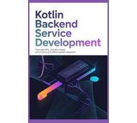 KOTLIN BACKEND SERVICE DEVELOPMENT: Type safe APIs coroutine based concurrency and jvm ecosystem integration