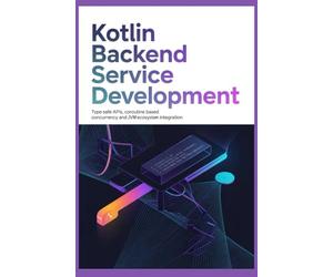 KOTLIN BACKEND SERVICE DEVELOPMENT: Type safe APIs coroutine based concurrency and jvm ecosystem integration