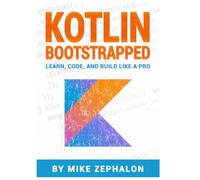 Kotlin Bootstrapped: Learn, Code, and Build Like a Pro
