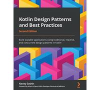 Kotlin Design Patterns and Best Practices: Build scalable applications using traditional, reactive, and concurrent design patterns in Kotlin, 2nd Edition