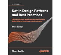 Kotlin Design Patterns and Best Practices: Elevate your Kotlin skills with classical and modern design patterns, coroutines, and microservices