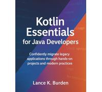 Kotlin Essentials for Java Developers: Confidently migrate legacy applications through hands-on projects and modern practices