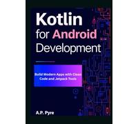 Kotlin for Android Development: Build Modern Apps with Clean Code and Jetpack Tools