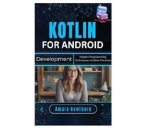 Kotlin for Android Development: Modern Programming Techniques and Best Practices