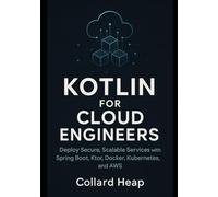 Kotlin for Cloud Engineers: Deploy Secure, Scalable Services with Spring Boot, Ktor, Docker, Kubernetes, and AWS