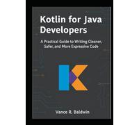 Kotlin for Java Developers: A Practical Guide to Writing Cleaner, Safer, and More Expressive Code