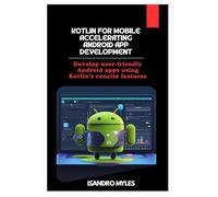 Kotlin for Mobile Accelerating Android App Development: Develop user-friendly Android apps using Kotlin’s concise features