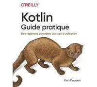 Kotlin - Guide pratique - Des réponses concrètes aux cas d'utilisation Ken Kousen (Auteur)