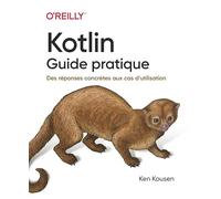 Kotlin les fondamentaux - Une approche concrète pour tous les cas pratiques - collection O'Reilly -