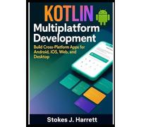 Kotlin Multiplatform Development: Build Cross-Platform Apps for Android, iOS, Web, and Desktop